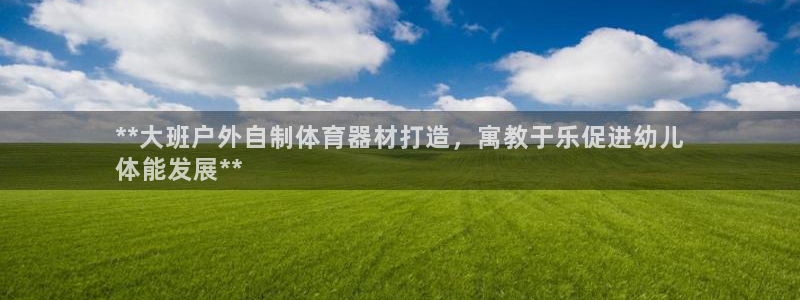耀世官方网站入口：**大班户外自制体育器材打造，寓教