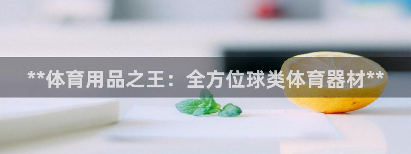 耀世开启什么意思：**体育用品之王：全方位球类体育器