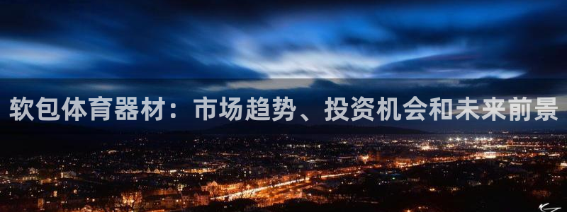 耀世国际集团是国企吗：软包体育器材：市场趋势、投资机