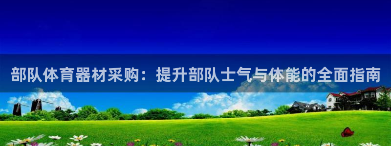 耀世集团视频直播：部队体育器材采购：提升部队士气与体