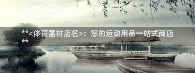 耀世平台主管代理：**<体育器材店名>：您的运动用品