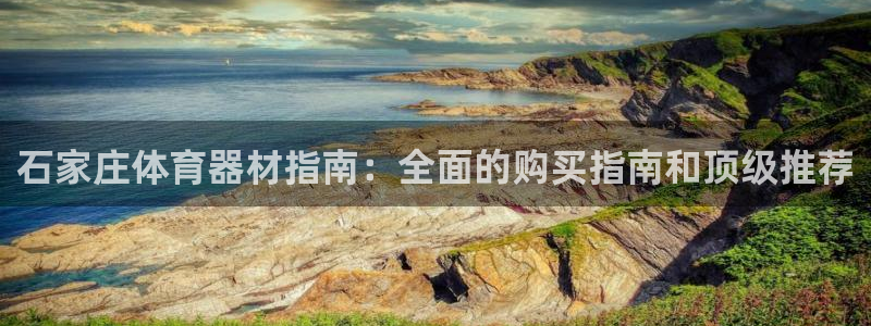 耀世平台注册网址是多少啊：石家庄体育器材指南：全面的