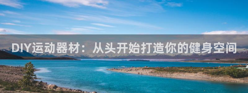 耀世官网注册：DIY运动器材：从头开始打造你的健身空