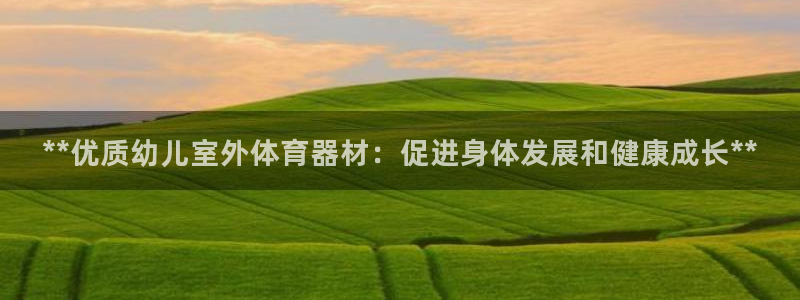 耀世娱乐平台官网登录入口手机版：**优质幼儿室外体育