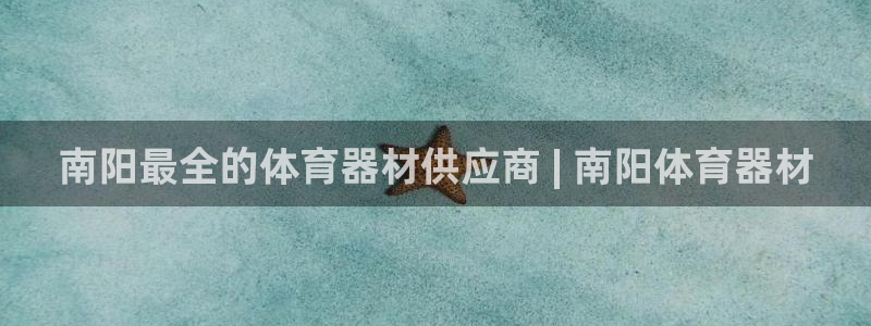 耀世国际平台正规吗安全吗可信吗：南阳最全的体育器材供
