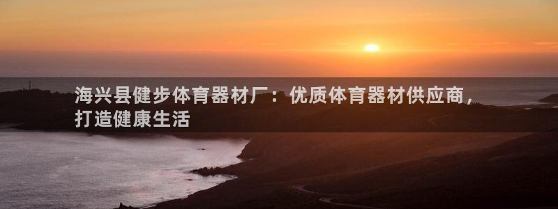 耀世娱乐平台官网登录入口手机版：海兴县健步体育器材厂：优质体