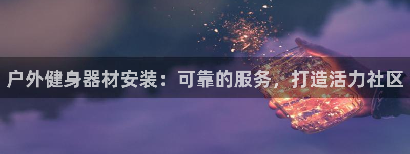 耀世令有什么用：户外健身器材安装：可靠的服务，打造活