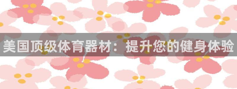耀世娱乐app下载安装最新版：美国顶级体育器材：提升