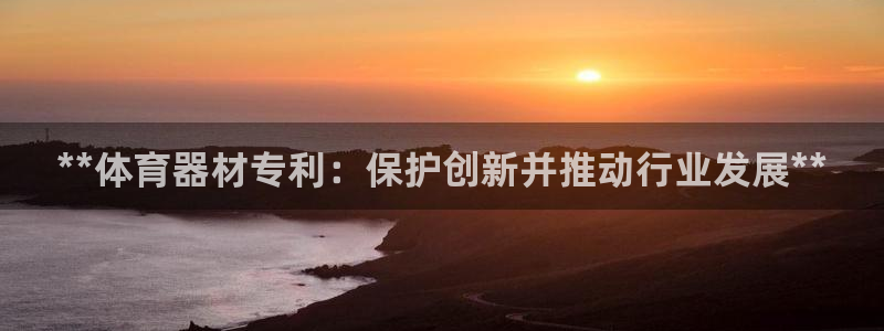 耀世平台主管代理怎么做：**体育器材专利：保护创新并