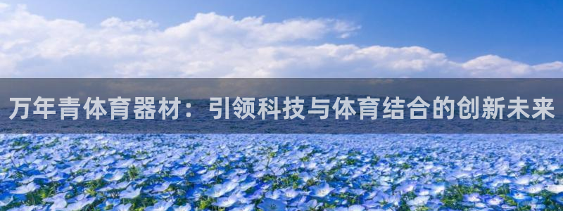 耀世娱乐官方网站下载：万年青体育器材：引领科技与体育结合的创