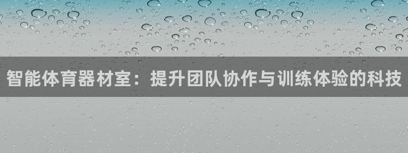 耀世娱乐如何登录账号密码：智能体育器材室：提升团队协